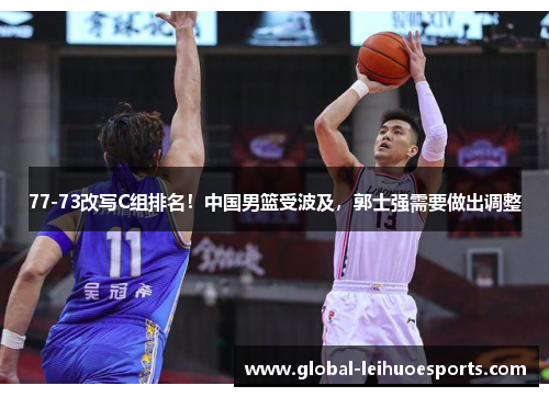 77-73改写C组排名！中国男篮受波及，郭士强需要做出调整